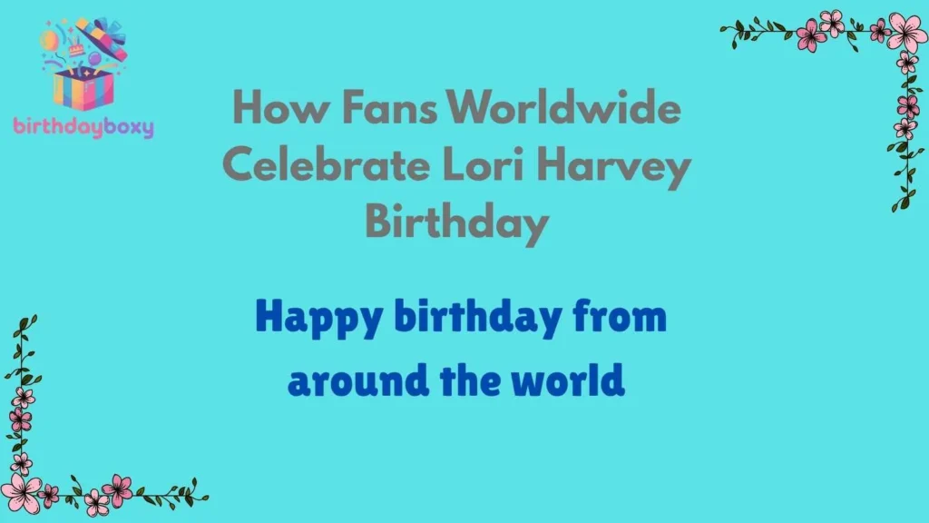 How Fans Worldwide Celebrate Lori Harvey Birthday