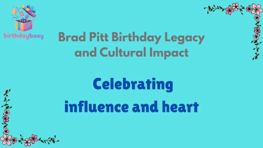 Brad Pitt Birthday Legacy and Cultural Impact
