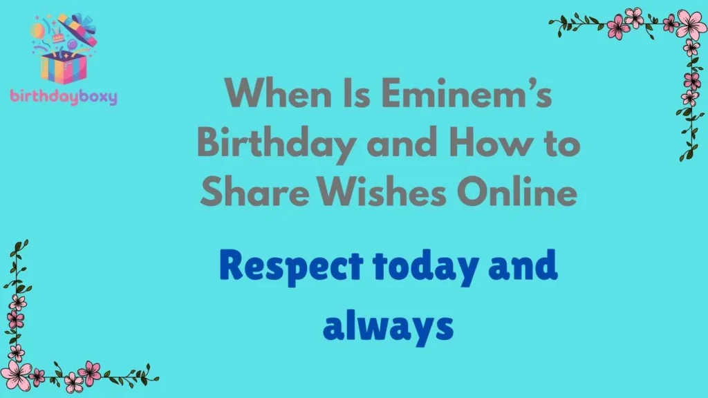 When Is Eminem’s Birthday and How to Share Wishes Online